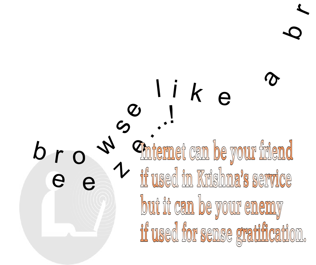 Internet can be your friend 
if used in Krishna’s service 
but it can be your enemy 
if used for sense gratification.